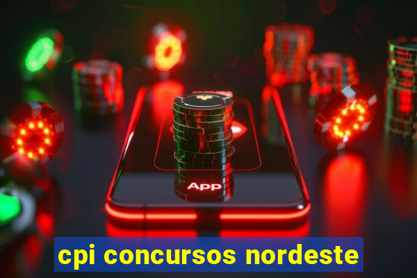 cpi concursos nordeste